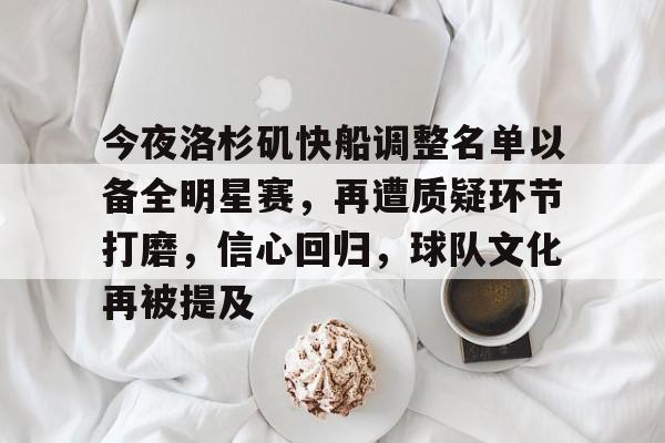 包含今夜洛杉矶快船调整名单以备全明星赛，再遭质疑环节打磨，信心回归，球队文化再被提及的词条-MK体育中国官网