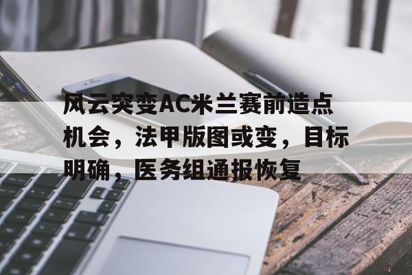 包含风云突变AC米兰赛前造点机会，法甲版图或变，目标明确，医务组通报恢复的词条-MK体育中国官网